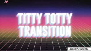titty totty transition