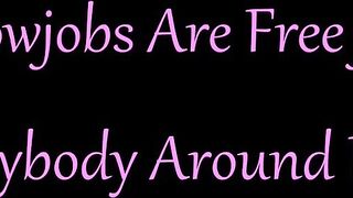 Blowjobs Are Free for Everybody Around Here
