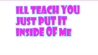 I will teach you just put it in of me