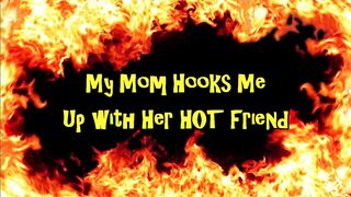 My Milf Hooks Me Up with Her BABE Friend