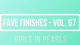 Fave Finishes Vol. 67 - Girls inside Pearls