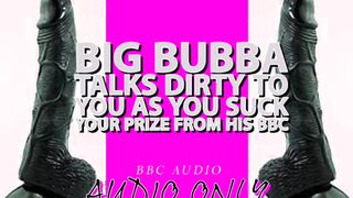 Long Bubba Talks kinky to you as you suck your prize ou