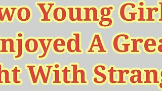 2 Young Girls Enjoyed A Super Night With Strangers