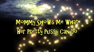 Mommy Shows Me What Her Incredible Twat Can Do