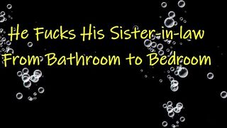 He Fucks His Sister-inside-law From Wc to Bedroom
