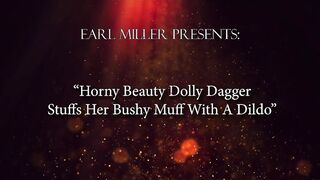 Turned On Goddess Dolly Dagger Stuffs Her Unshaved Muff With A Toy