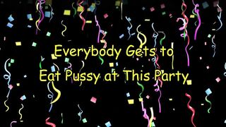 Everybody Gets to Eat Twat at This Party