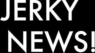 JERKY NEWS!