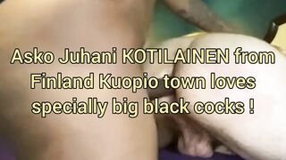 Homo Kotilainen loves specially big black cocks!