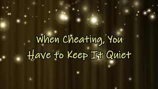 When Cheating You Have to Keep It Quiet